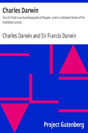 [Gutenberg 38629] • Charles Darwin: His Life Told in an Autobiographical Chapter, and in a Selected Series of His Published Letters